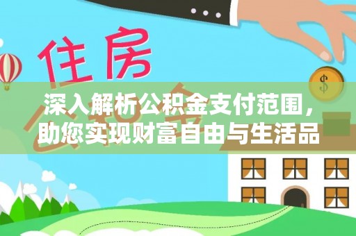 西和深入解析公积金支付范围，助您实现财富自由与生活品质提升