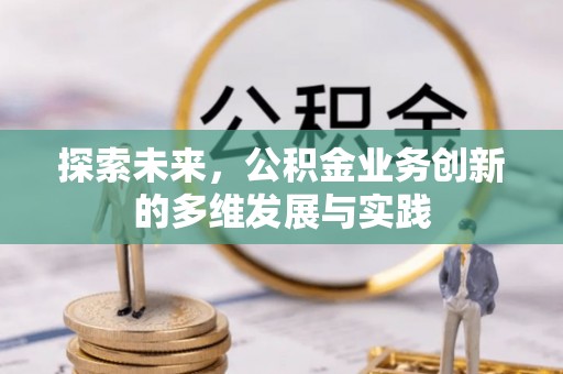 西和探索未来，公积金业务创新的多维发展与实践