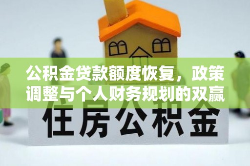 西和公积金贷款额度恢复，政策调整与个人财务规划的双赢之道