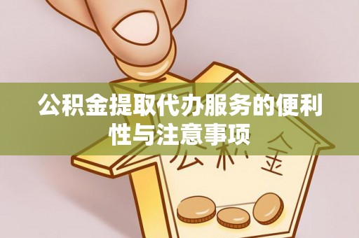 西和公积金提取代办服务的便利性与注意事项