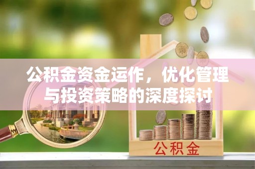 西和公积金资金运作，优化管理与投资策略的深度探讨