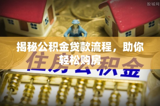 西和揭秘公积金贷款流程，助你轻松购房
