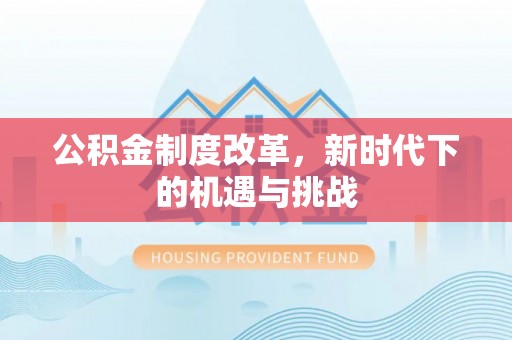 西和公积金制度改革，新时代下的机遇与挑战