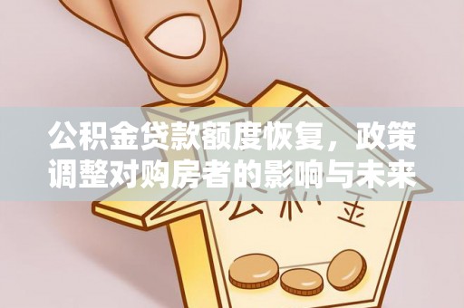 西和公积金贷款额度恢复，政策调整对购房者的影响与未来展望