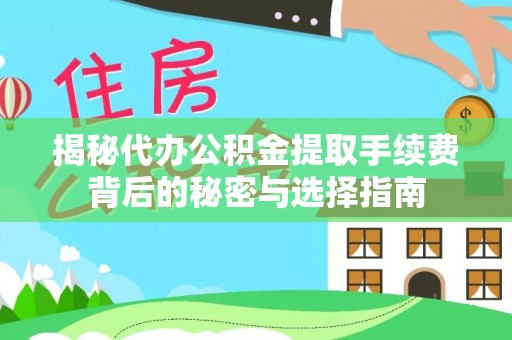 西和揭秘代办公积金提取手续费背后的秘密与选择指南
