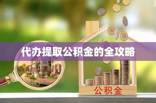 西和代办提取公积金的全攻略