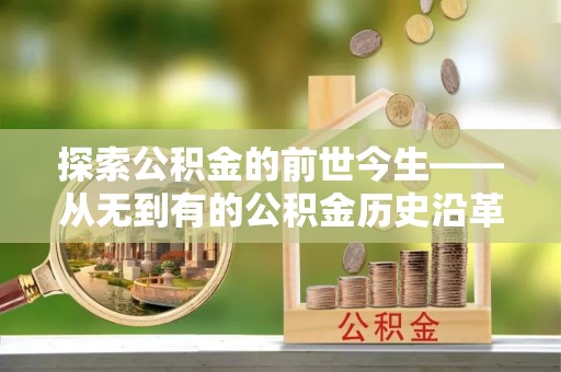 西和探索公积金的前世今生——从无到有的公积金历史沿革