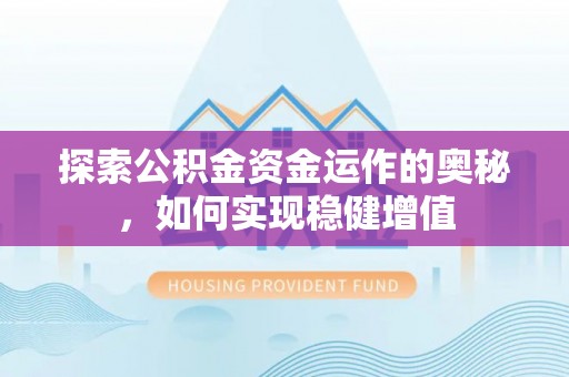 西和探索公积金资金运作的奥秘，如何实现稳健增值