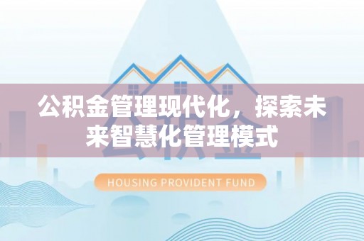 西和公积金管理现代化，探索未来智慧化管理模式