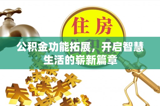 西和公积金功能拓展，开启智慧生活的崭新篇章