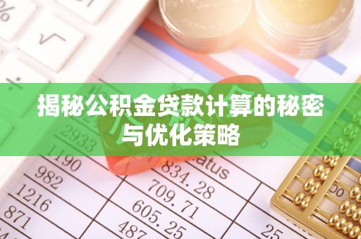西和揭秘公积金贷款计算的秘密与优化策略
