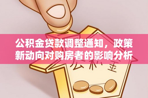 西和公积金贷款调整通知，政策新动向对购房者的影响分析