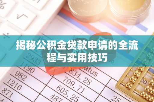 西和揭秘公积金贷款申请的全流程与实用技巧