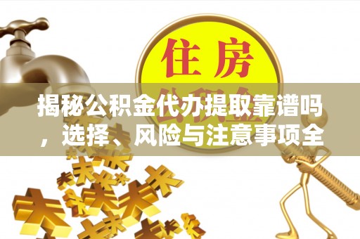 西和揭秘公积金代办提取靠谱吗，选择、风险与注意事项全解析