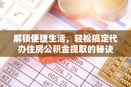 西和解锁便捷生活，轻松搞定代办住房公积金提取的秘诀