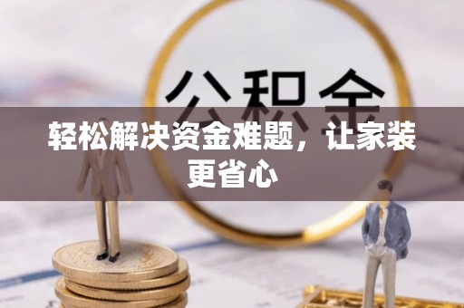 西和轻松解决资金难题，让家装更省心